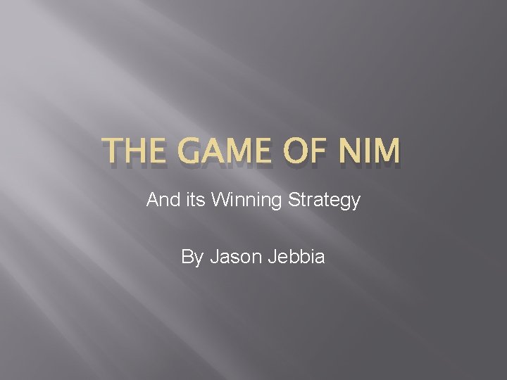 THE GAME OF NIM And its Winning Strategy By Jason Jebbia 