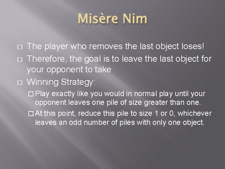 Misère Nim � � � The player who removes the last object loses! Therefore,