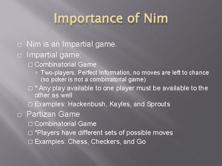 Importance of Nim � � Nim is an Impartial game: � Combinatorial Game Two-players,