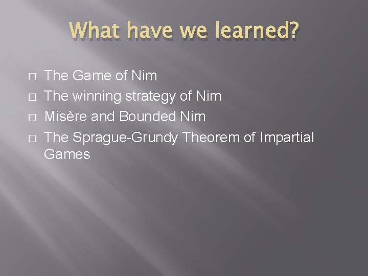 What have we learned? � � The Game of Nim The winning strategy of