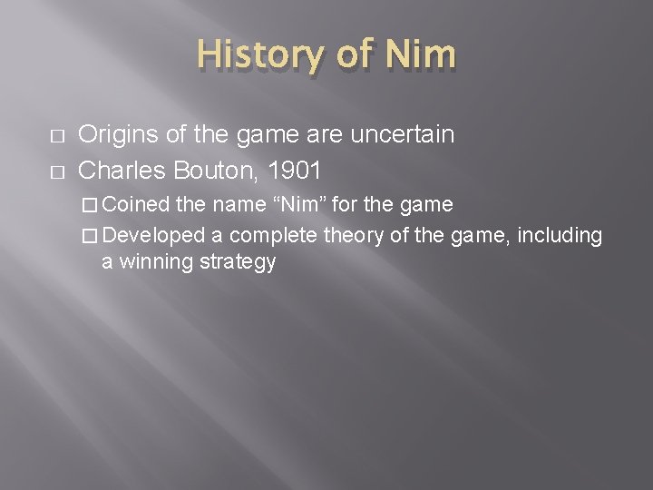 History of Nim � � Origins of the game are uncertain Charles Bouton, 1901