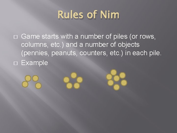 Rules of Nim � � Game starts with a number of piles (or rows,
