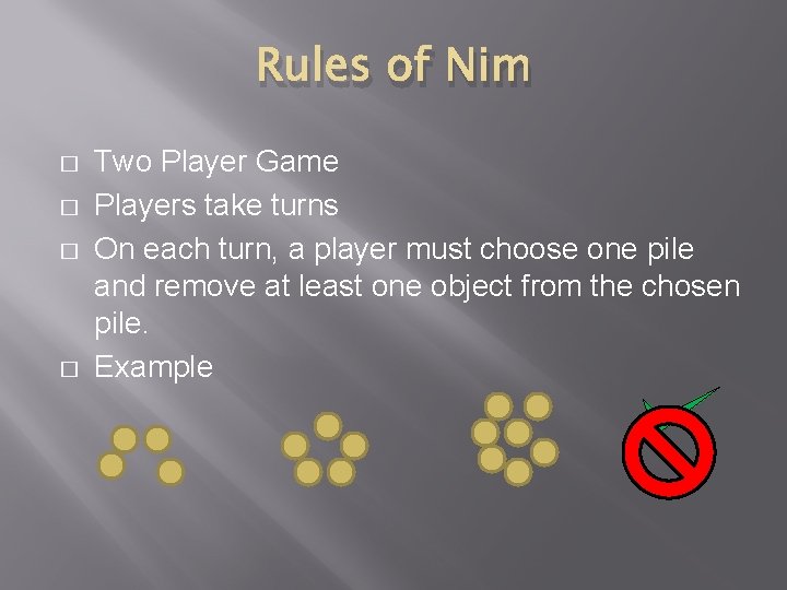 Rules of Nim � � Two Player Game Players take turns On each turn,