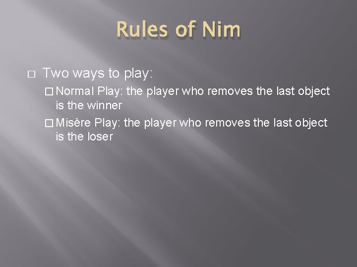 Rules of Nim � Two ways to play: � Normal Play: the player who