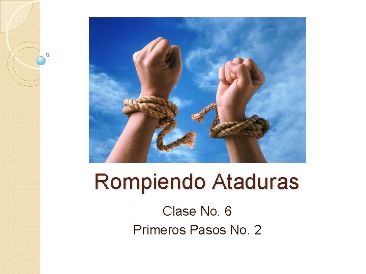 Rompiendo Ataduras Clase No. 6 Primeros Pasos No. 2 