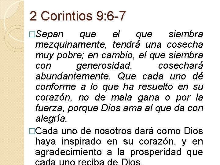 2 Corintios 9: 6 -7 �Sepan que el que siembra mezquinamente, tendrá una cosecha