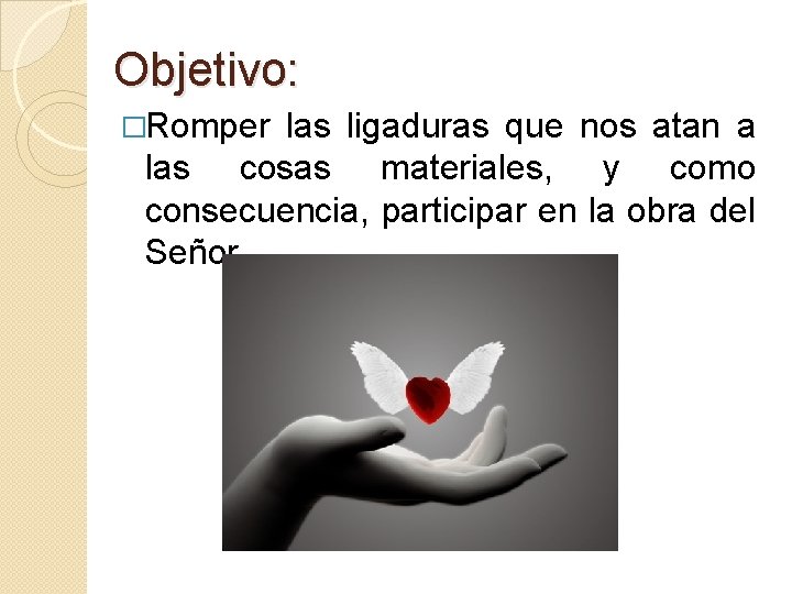 Objetivo: �Romper las ligaduras que nos atan a las cosas materiales, y como consecuencia,