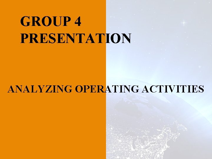 GROUP 4 PRESENTATION ANALYZING OPERATING ACTIVITIES GROUP 4 PRESENTATION ANALYZING OPERATING ACTIVITIES