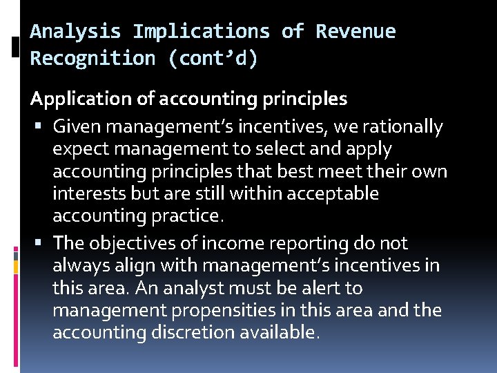 Analysis Implications of Revenue Recognition (cont’d) Application of accounting principles Given management’s incentives, we Analysis Implications of Revenue Recognition (cont’d) Application of accounting principles Given management’s incentives, we