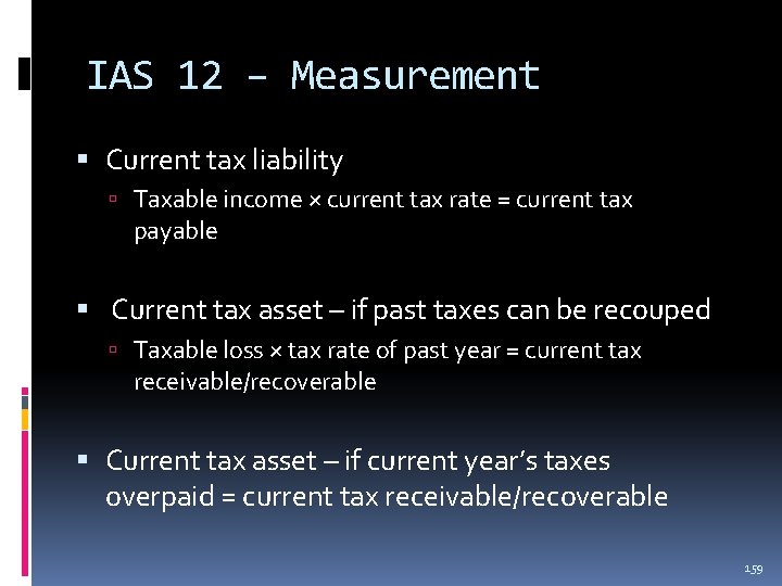 IAS 12 – Measurement Current tax liability Taxable income × current tax rate = IAS 12 – Measurement Current tax liability Taxable income × current tax rate =