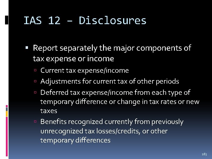 IAS 12 – Disclosures Report separately the major components of tax expense or income IAS 12 – Disclosures Report separately the major components of tax expense or income
