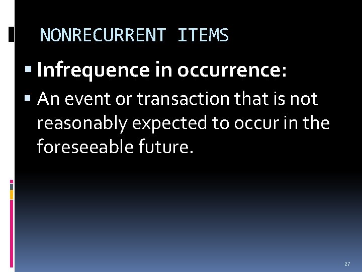 NONRECURRENT ITEMS Infrequence in occurrence: An event or transaction that is not reasonably expected NONRECURRENT ITEMS Infrequence in occurrence: An event or transaction that is not reasonably expected