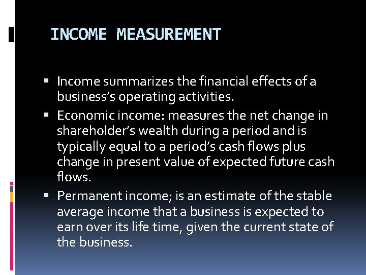 INCOME MEASUREMENT Income summarizes the financial effects of a business’s operating activities. Economic income: INCOME MEASUREMENT Income summarizes the financial effects of a business’s operating activities. Economic income: