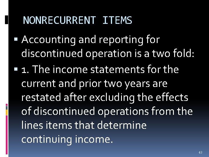 NONRECURRENT ITEMS Accounting and reporting for discontinued operation is a two fold: 1. The NONRECURRENT ITEMS Accounting and reporting for discontinued operation is a two fold: 1. The