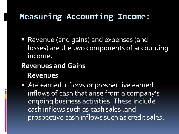 Measuring Accounting Income: Revenue (and gains) and expenses (and losses) are the two components Measuring Accounting Income: Revenue (and gains) and expenses (and losses) are the two components