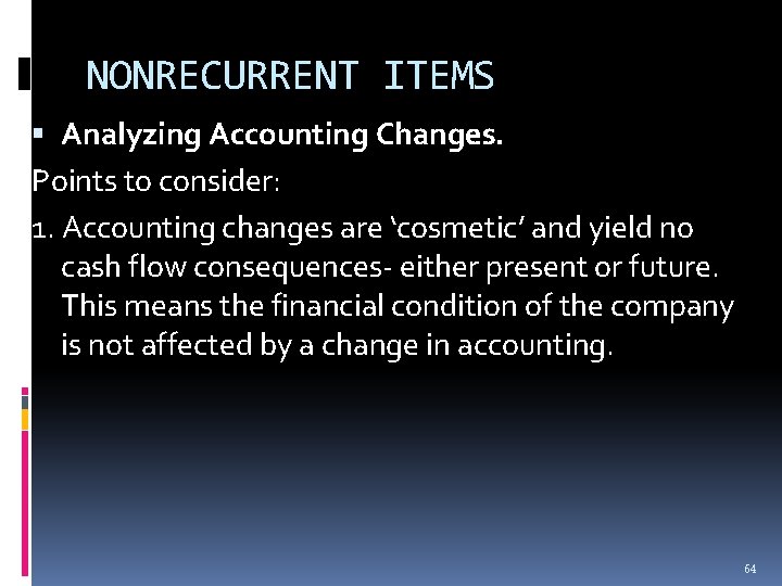 NONRECURRENT ITEMS Analyzing Accounting Changes. Points to consider: 1. Accounting changes are ‘cosmetic’ and NONRECURRENT ITEMS Analyzing Accounting Changes. Points to consider: 1. Accounting changes are ‘cosmetic’ and