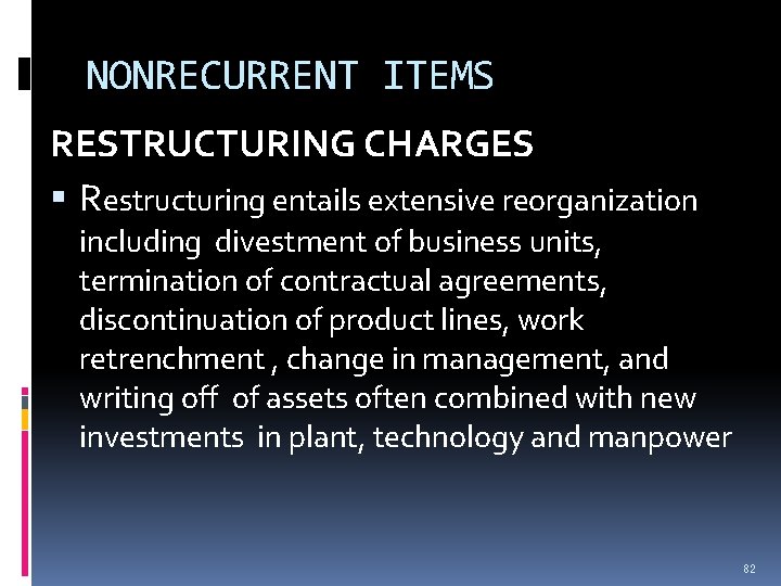 NONRECURRENT ITEMS RESTRUCTURING CHARGES Restructuring entails extensive reorganization including divestment of business units, termination NONRECURRENT ITEMS RESTRUCTURING CHARGES Restructuring entails extensive reorganization including divestment of business units, termination