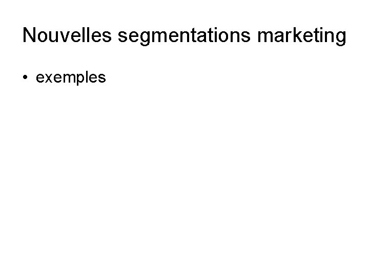 Nouvelles segmentations marketing • exemples 