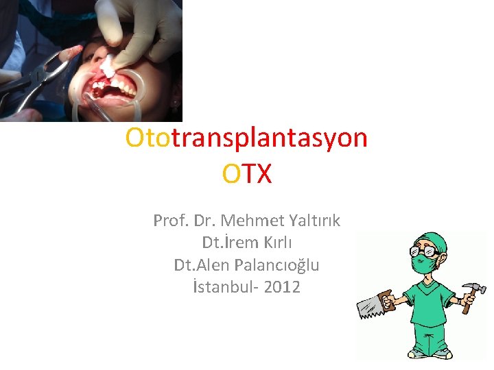 Ototransplantasyon OTX Prof. Dr. Mehmet Yaltırık Dt. İrem Kırlı Dt. Alen Palancıoğlu İstanbul- 2012
