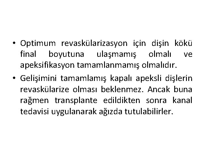  • Optimum revaskülarizasyon için dişin kökü final boyutuna ulaşmamış olmalı ve apeksifikasyon tamamlanmamış