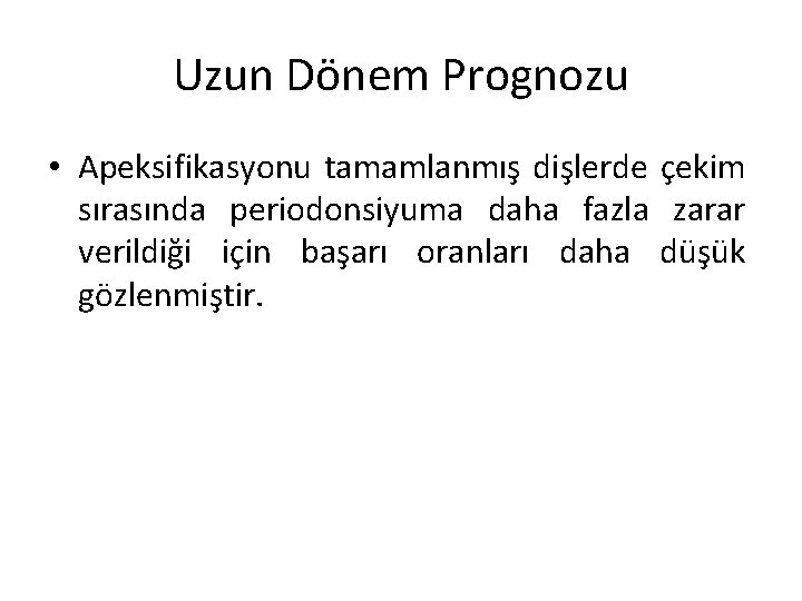 Uzun Dönem Prognozu • Apeksifikasyonu tamamlanmış dişlerde çekim sırasında periodonsiyuma daha fazla zarar verildiği