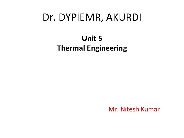 Dr. DYPIEMR, AKURDI Unit 5 Thermal Engineering Mr. Nitesh Kumar 