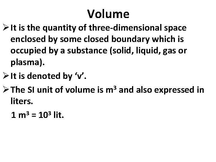 Volume Ø It is the quantity of three-dimensional space enclosed by some closed boundary