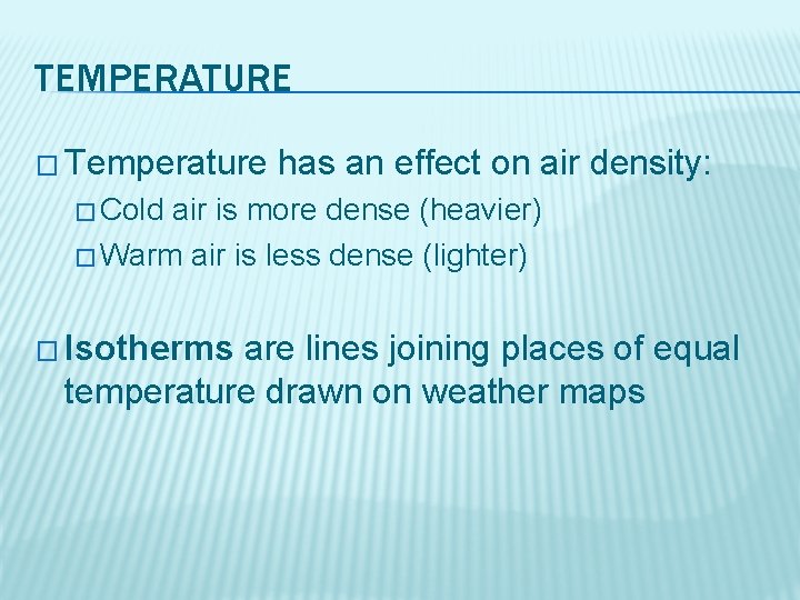 TEMPERATURE � Temperature has an effect on air density: � Cold air is more