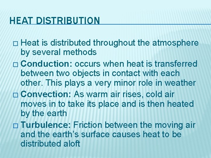 HEAT DISTRIBUTION � Heat is distributed throughout the atmosphere by several methods � Conduction: