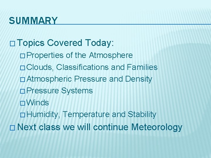 SUMMARY � Topics Covered Today: � Properties of the Atmosphere � Clouds, Classifications and