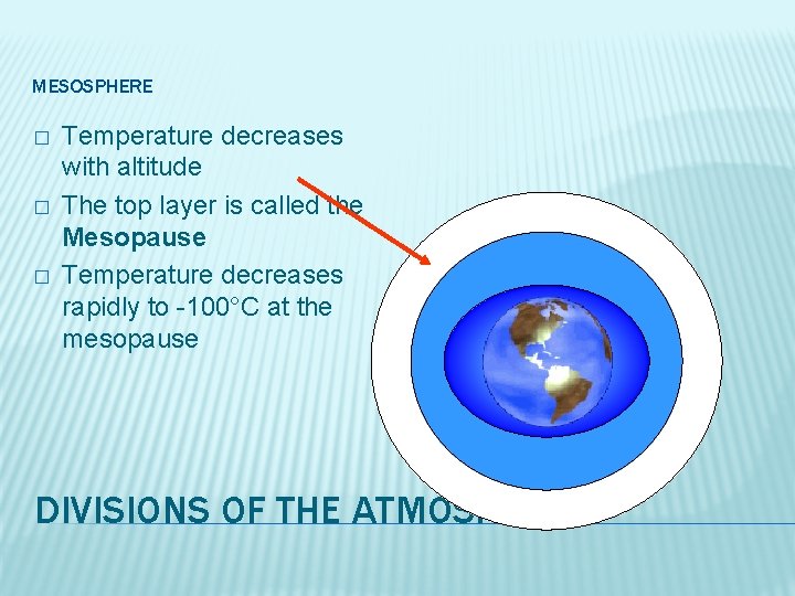 MESOSPHERE � � � Temperature decreases with altitude The top layer is called the