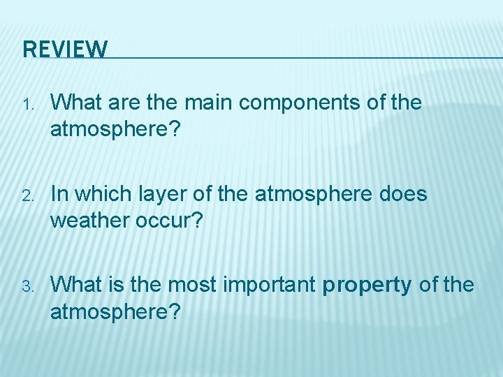 REVIEW 1. What are the main components of the atmosphere? 2. In which layer