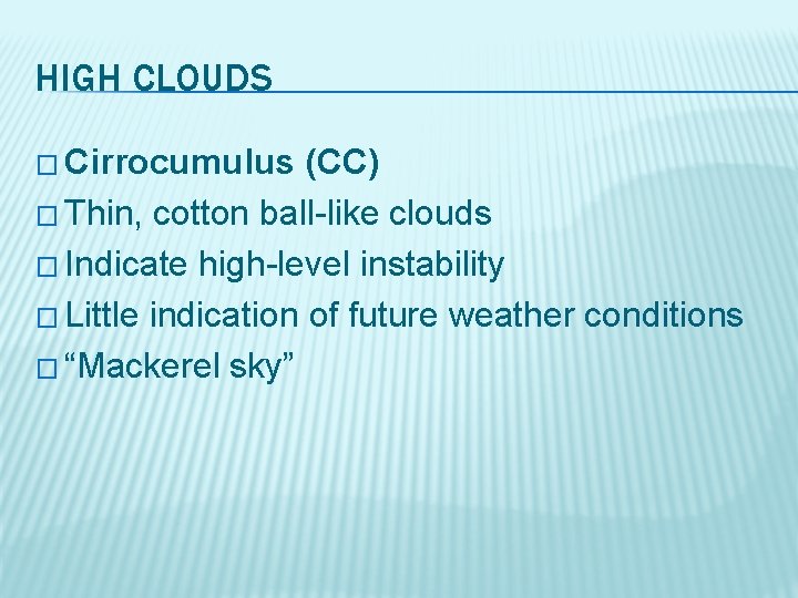 HIGH CLOUDS � Cirrocumulus (CC) � Thin, cotton ball-like clouds � Indicate high-level instability