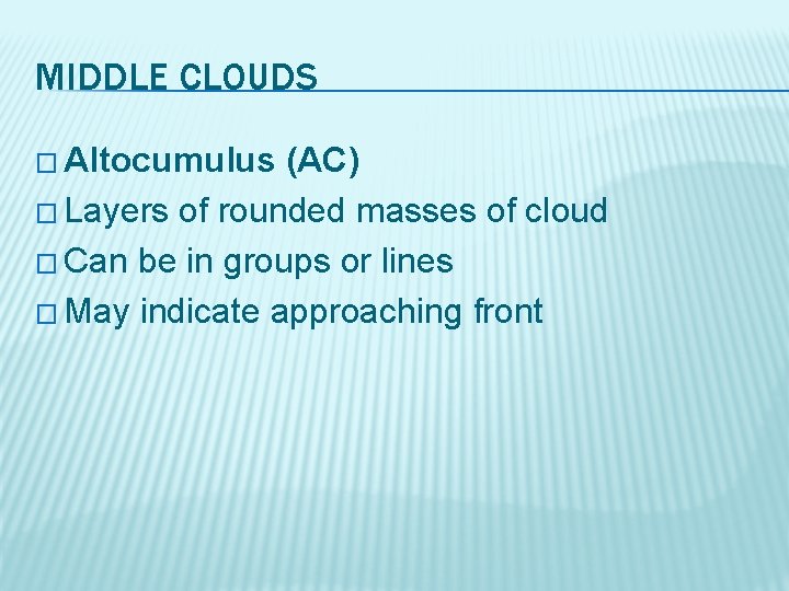 MIDDLE CLOUDS � Altocumulus (AC) � Layers of rounded masses of cloud � Can