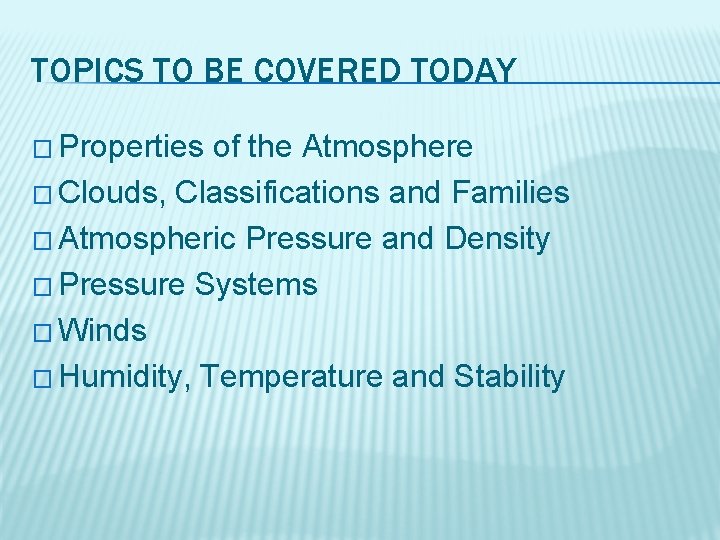 TOPICS TO BE COVERED TODAY � Properties of the Atmosphere � Clouds, Classifications and