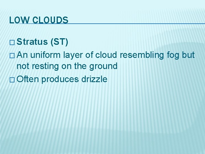 LOW CLOUDS � Stratus (ST) � An uniform layer of cloud resembling fog but