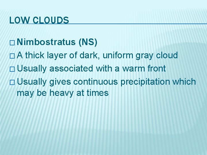 LOW CLOUDS � Nimbostratus (NS) � A thick layer of dark, uniform gray cloud