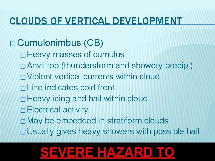 CLOUDS OF VERTICAL DEVELOPMENT � Cumulonimbus (CB) � Heavy masses of cumulus � Anvil