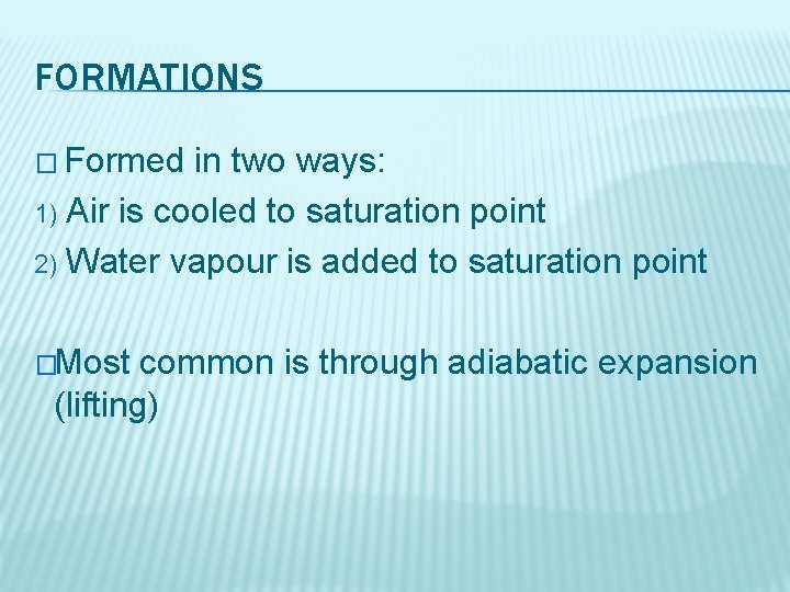 FORMATIONS � Formed in two ways: 1) Air is cooled to saturation point 2)