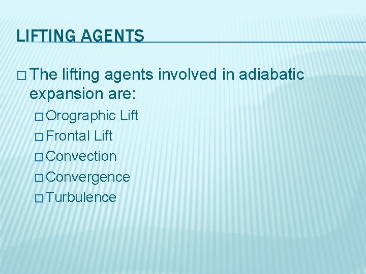 LIFTING AGENTS � The lifting agents involved in adiabatic expansion are: � Orographic �