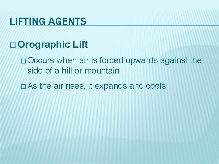 LIFTING AGENTS � Orographic Lift � Occurs when air is forced upwards against the