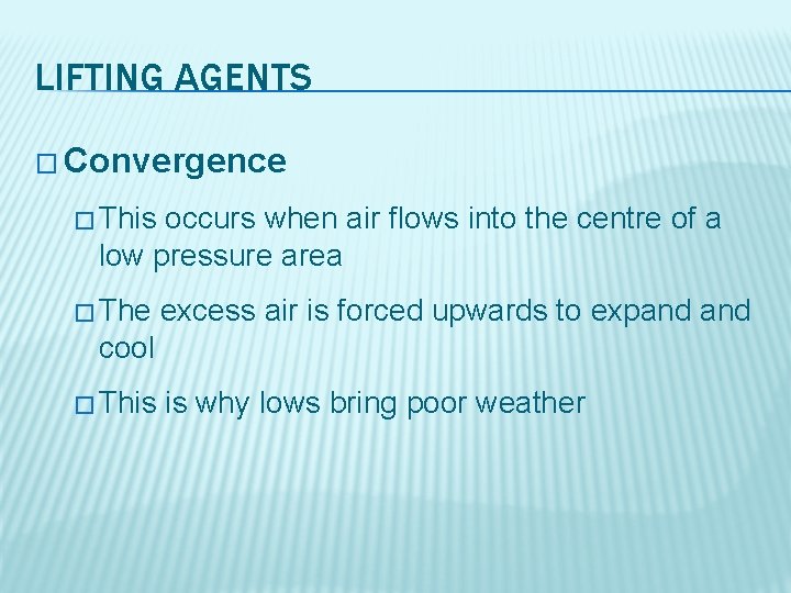 LIFTING AGENTS � Convergence � This occurs when air flows into the centre of