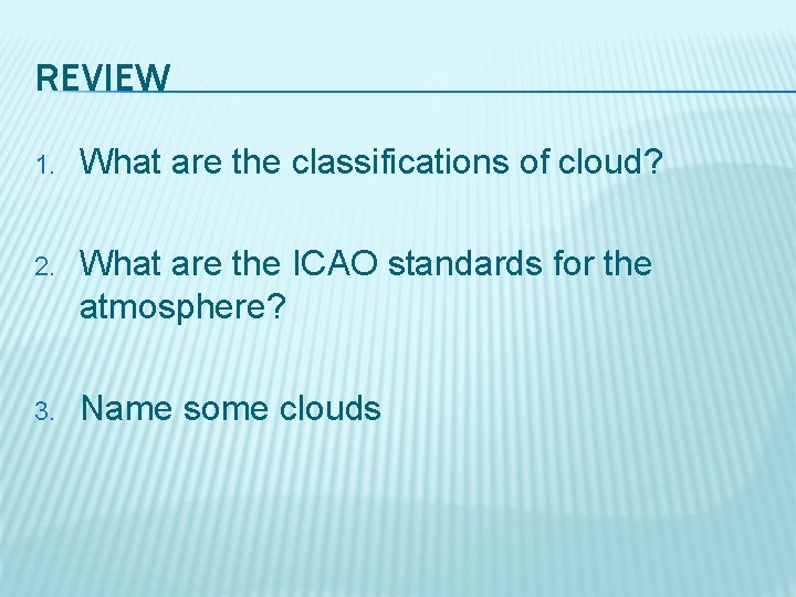 REVIEW 1. What are the classifications of cloud? 2. What are the ICAO standards