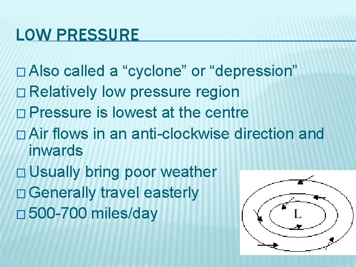 LOW PRESSURE � Also called a “cyclone” or “depression” � Relatively low pressure region