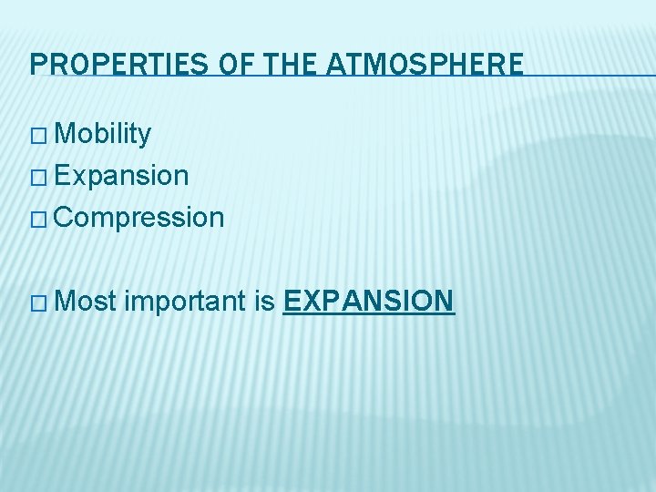 PROPERTIES OF THE ATMOSPHERE � Mobility � Expansion � Compression � Most important is