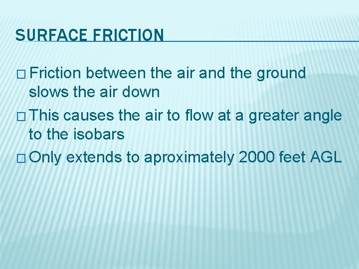 SURFACE FRICTION � Friction between the air and the ground slows the air down
