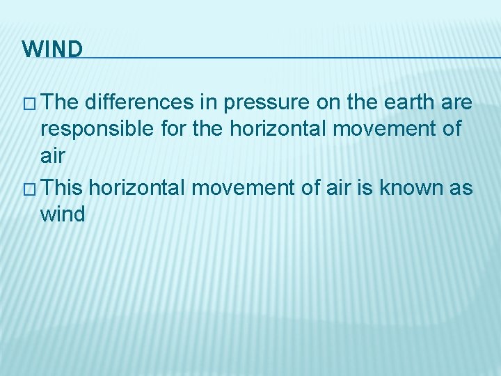 WIND � The differences in pressure on the earth are responsible for the horizontal