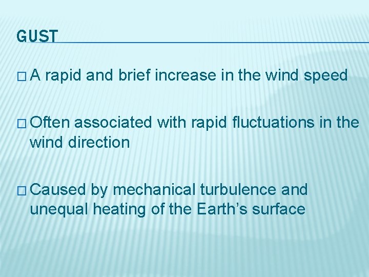 GUST �A rapid and brief increase in the wind speed � Often associated with