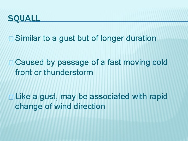 SQUALL � Similar to a gust but of longer duration � Caused by passage