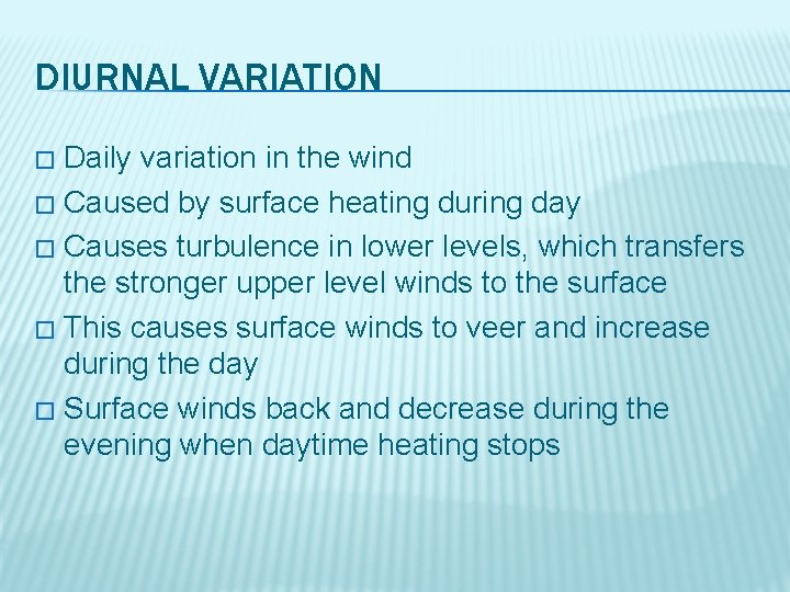 DIURNAL VARIATION Daily variation in the wind � Caused by surface heating during day